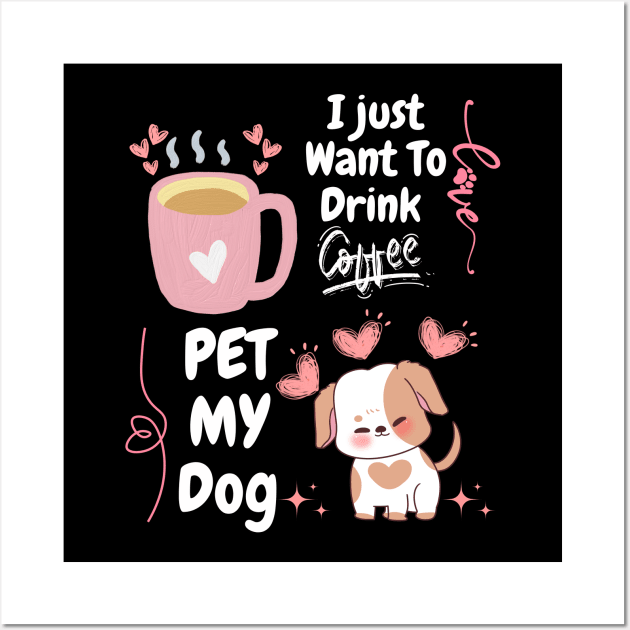 I Just Want  To Drink Coffe // Pet MY Dog Wall Art by FreshIdea8